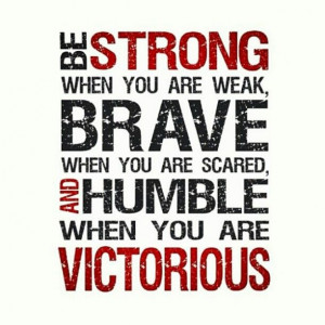 ... are scared and humble when you are victorious.