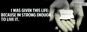 was given this life:because im strong enough to live it. , Pictures