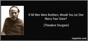 all men were brothers would you let one marry your sister if all men ...