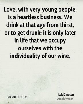 Love, with very young people, is a heartless business. We drink at ...