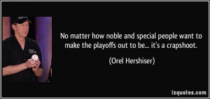 ... to make the playoffs out to be... it's a crapshoot. - Orel Hershiser