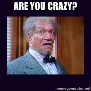 fred sanford - ARE YOU CRAZY?