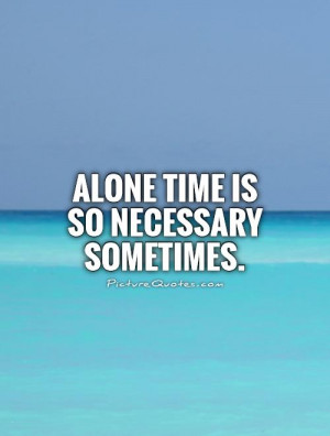 Alone time is so necessary sometimes.
