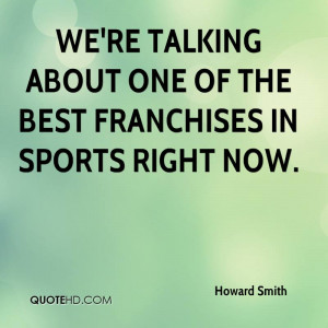 We're talking about one of the best franchises in sports right now.