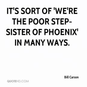 ... - It's sort of 'We're the poor step-sister of Phoenix' in many ways