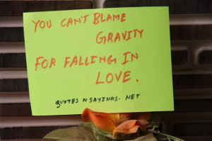 You can't blame gravity for falling in love.