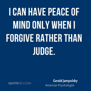 can have peace of mind only when I forgive rather than judge.