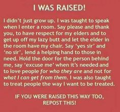 Respect was taught not just taken for granted. Teach your ( I teach my ...