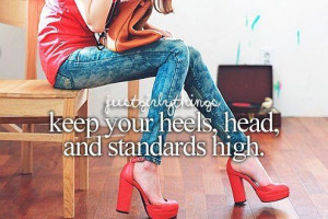 keep your head, heels and standards high