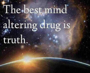 The best mind altering drug is truth