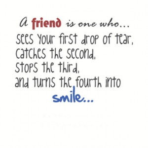 friend is one who sees your first drop of tear