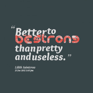 Quotes Picture: better to be strong than pretty and useless