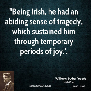 Being Irish, he had an abiding sense of tragedy, which sustained him ...