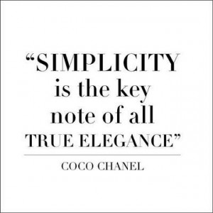 ... is the key note of all true elegance Coco Chanel in simplicity