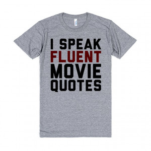 : Some people speak Spanish or French. I speak fluent movie quotes ...