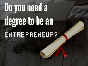 Entrepreneurship Quotes Do-you-need-a-degree-to-be-an- ...