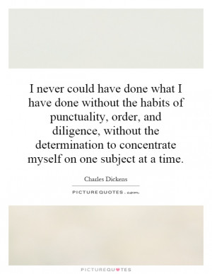 have done without the habits of punctuality, order, and diligence ...