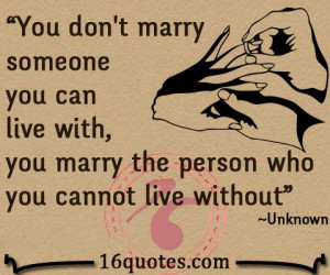 ... you can live with – you marry the person who cannot live without
