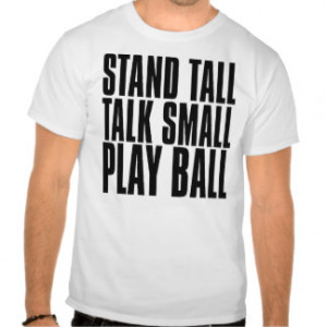 Stand Tall Talk Small Play Ball Tee Shirts