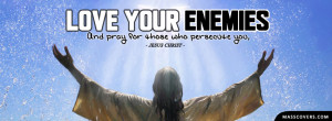 Love your enemies and pray for those who persecute you - Jesus Christ ...