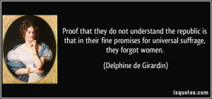 ... for universal suffrage, they forgot women. - Delphine de Girardin
