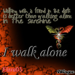 ... Dark Is Better Thank Walking Alone In The Sunshine - I Walk Alone