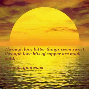 through love bitter things seem sweet through love bits of copper are ...