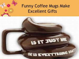 Funny Coffee Mugs Make Excellent Gifts