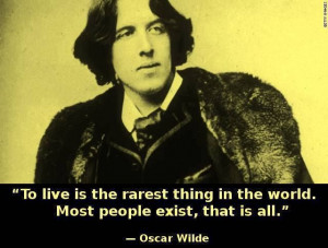 Oscar Wilde Quote: To Live Is The Rarest Thing In The World. Most ...