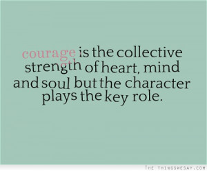 ... Mind And Soul But The Character Plays The Key Role - Courage Quote