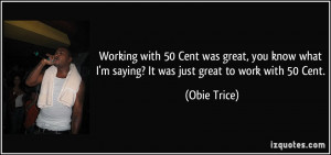 Working with 50 Cent was great, you know what I'm saying? It was just ...