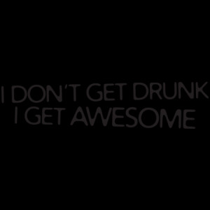 Don't Get Drunk I Get Awesome Shirt