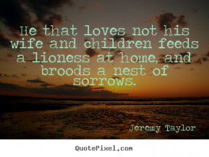 ... not his wife and children feeds.. Jeremy Taylor popular love quotes