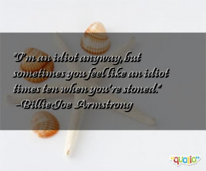 an idiot anyway but some times you feel like an idiot times ten ...