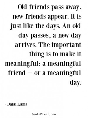 Sayings about friendship - Old friends pass away, new friends appear ...
