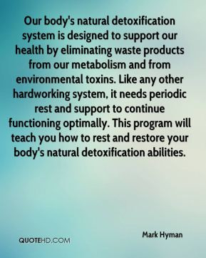 Mark Hyman - Our body's natural detoxification system is designed to ...