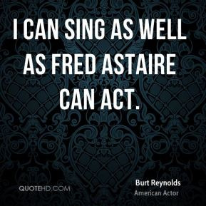 burt-reynolds-actor-quote-i-can-sing-as-well-as-fred-astaire-can.jpg