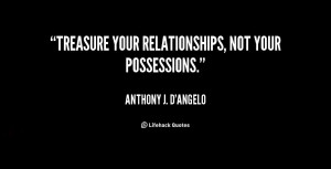 quote-Anthony-J.-DAngelo-treasure-your-relationships-not-your ...