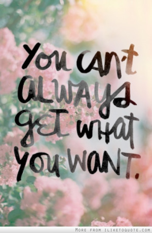 You can't always get what you want.