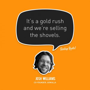 It’s a gold rush ad we’re selling the shovels. Josh Williams # ...