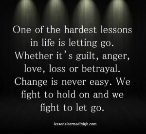 lessons in life is letting go. Whether it’s guilt, anger, love, loss ...