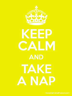 Keep Calm and Take a Nap