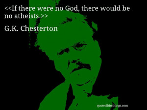 Chesterton - quote-If there were no God, there would be no ...