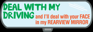 Bumper Stickers About Driving Deal with my driving and i'll