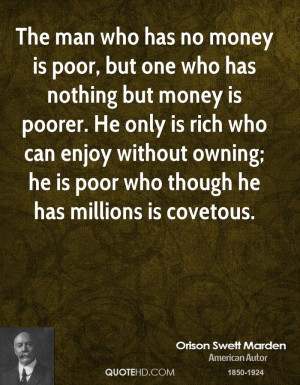 The man who has no money is poor, but one who has nothing but money is ...