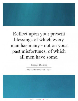 blessings of which every man has many - not on your past misfortunes ...