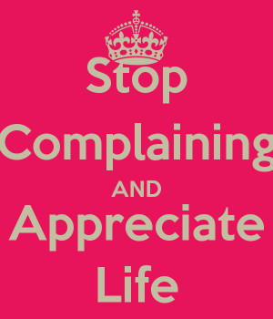 Stop Complaining AND Appreciate Life