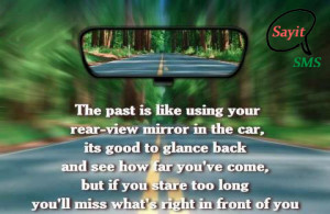 the past is like using your rear view mirror in the car its good to ...