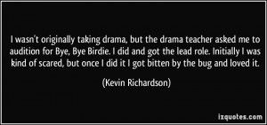 wasn't originally taking drama, but the drama teacher asked me to ...