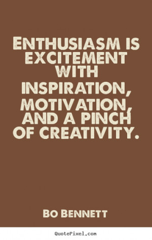 ... sayings about motivational - Enthusiasm is excitement with inspiration